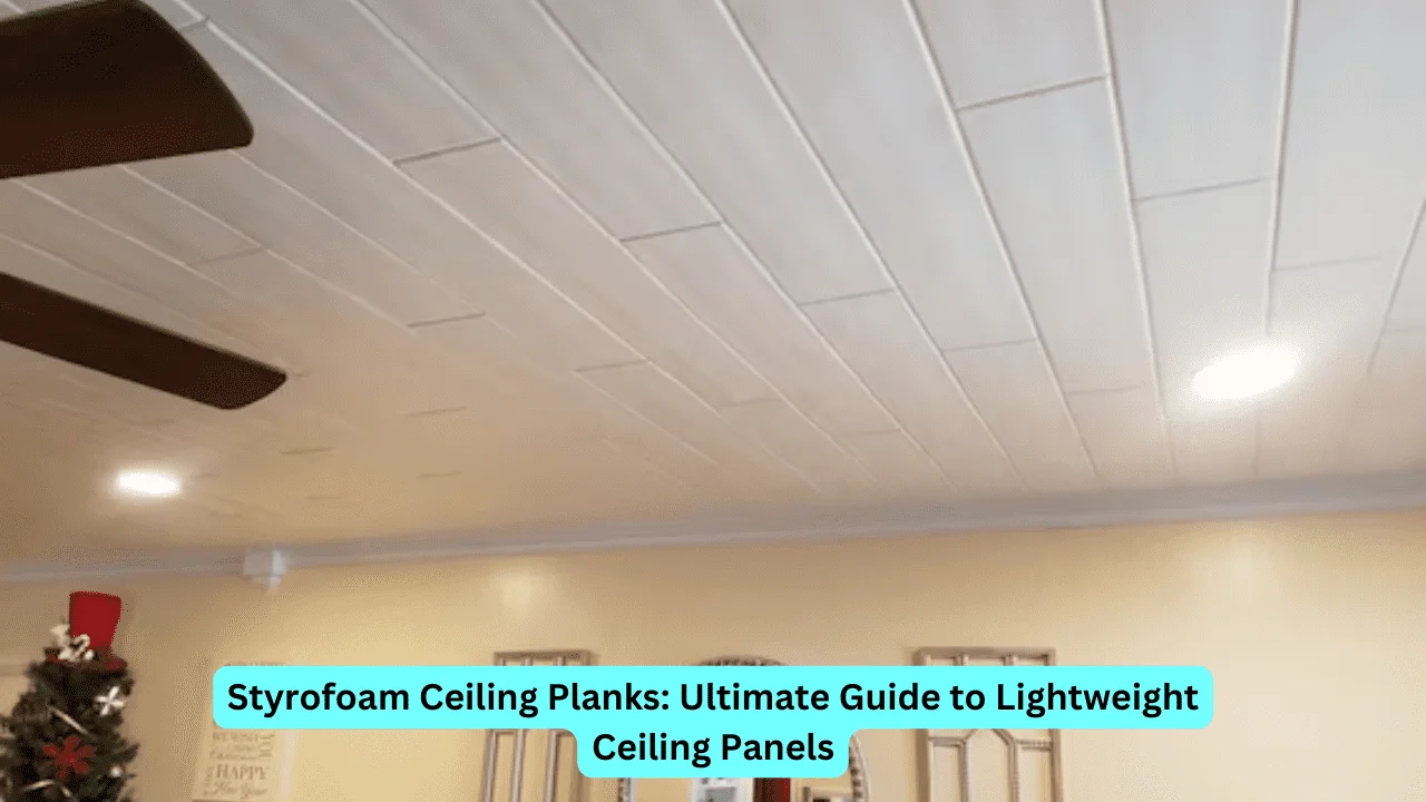 Styrofoam Ceiling Planks: Guide to Lightweight Ceiling Panels