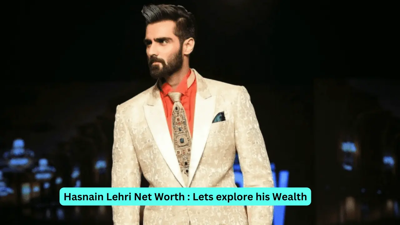 Hasnain Lehri Net Worth : Lets explore his Wealth