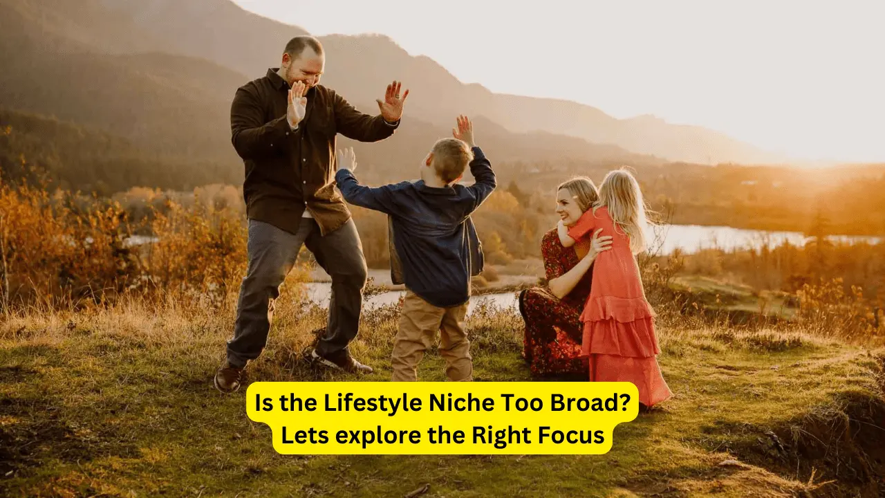 Is the Lifestyle Niche Too Broad? Lets explore the Right Focus