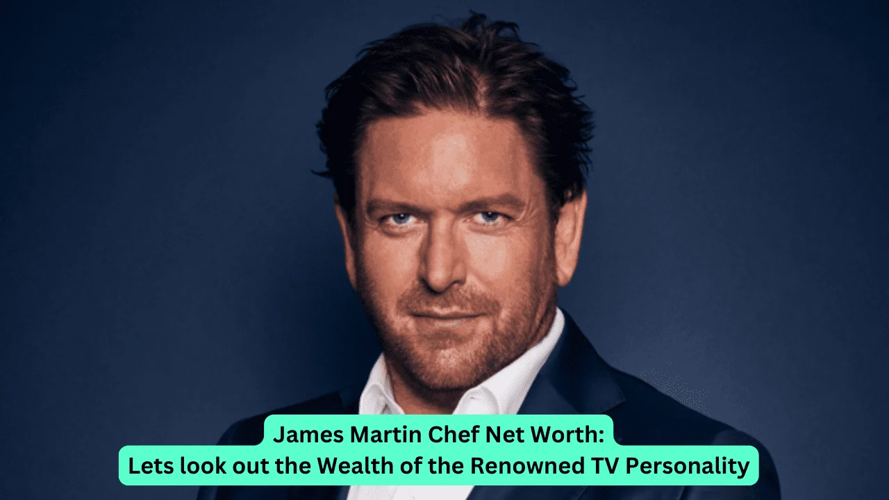 James Martin Chef Net Worth