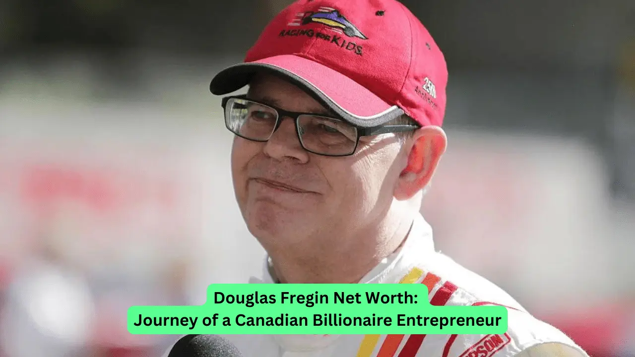 Douglas Fregin Net Worth: Canadian Billionaire Entrepreneur