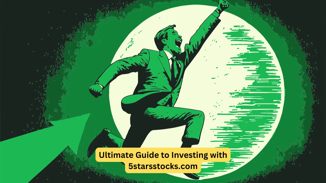 Ultimate Guide to Investing with 5starsstocks.com